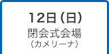 12日（日）閉会式式場（カメリーナ）
